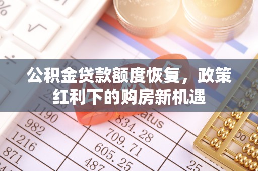 新绛公积金贷款额度恢复，政策红利下的购房新机遇