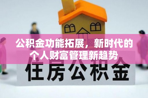 新绛公积金功能拓展，新时代的个人财富管理新趋势