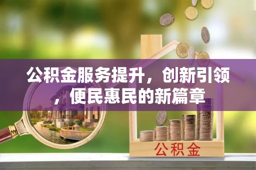 新绛公积金服务提升，创新引领，便民惠民的新篇章